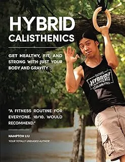 Hybrid Calisthenics: Get Healthy, Fit, and Strong with Just Your Body and Gravity